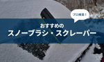 【プロに聞いた】傷つきにくいスノーブラシ・スクレーパーのおすすめ27選を徹底比較｜2025年版｜車の雪下ろしに！