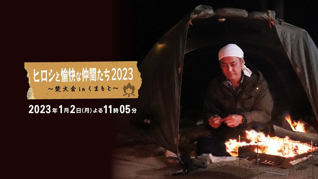 放送日時決定!特番初"焚火会"フルメンバー参戦!「ヒロシと愉快な仲間たち2023 〜焚火会inくまもと~」2023年1…